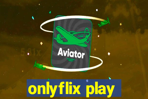 onlyflix play